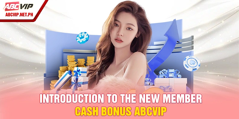Introduction to the New Member Cash Bonus ABCVIP